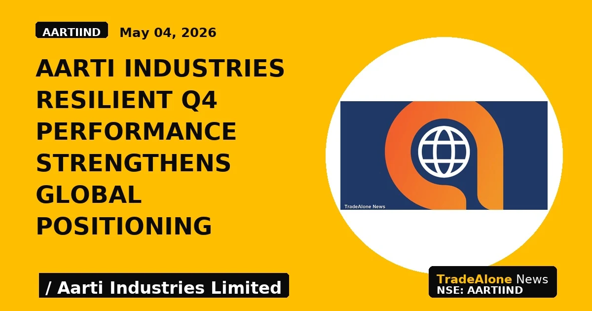 Aarti Industries Resilient Q4 Performance Strengthens Global Positioning - TradeAlone