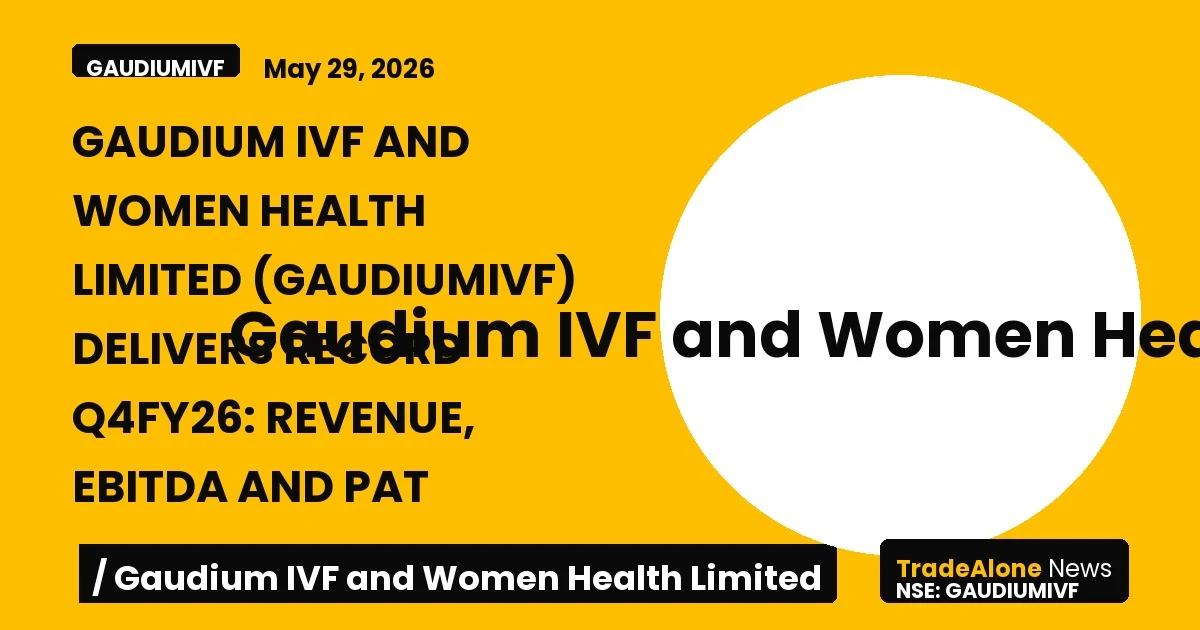 Gaudium IVF and Women Health Limited Gaudiumivf Q4fy26 Results