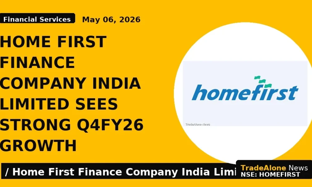 Home First Finance Company India Limited Sees Strong Q4fy26 Growth - TradeAlone