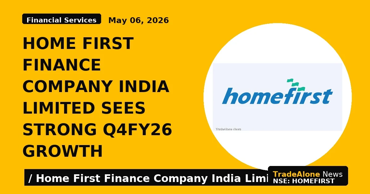 Home First Finance Company India Limited Sees Strong Q4fy26 Growth - TradeAlone