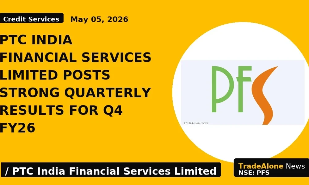 PTC India Financial Services Limited Posts Strong Quarterly Results for Q4 FY26 - TradeAlone