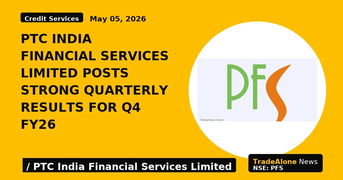 PTC India Financial Services Limited Posts Strong Quarterly Results for Q4 FY26 - TradeAlone