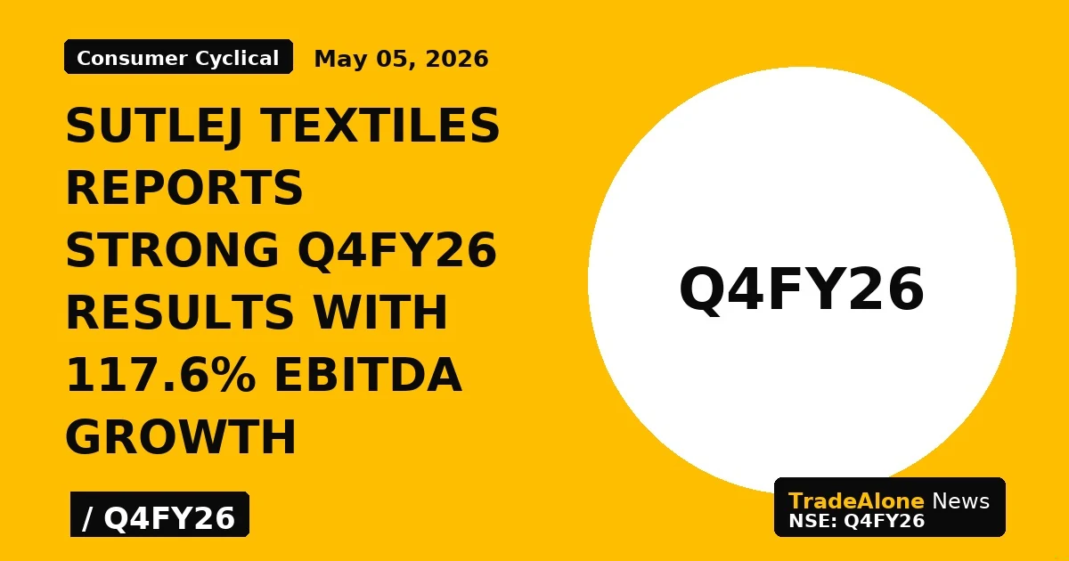 Sutlej Textiles Reports Strong Q4fy26 Results With 117.6% Ebitda Growth - TradeAlone