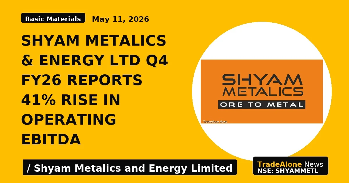 SHYAM METALICS & ENERGY LTD Q4 FY26 REPORTS 41% RISE in OPERATING EBITDA - TradeAlone