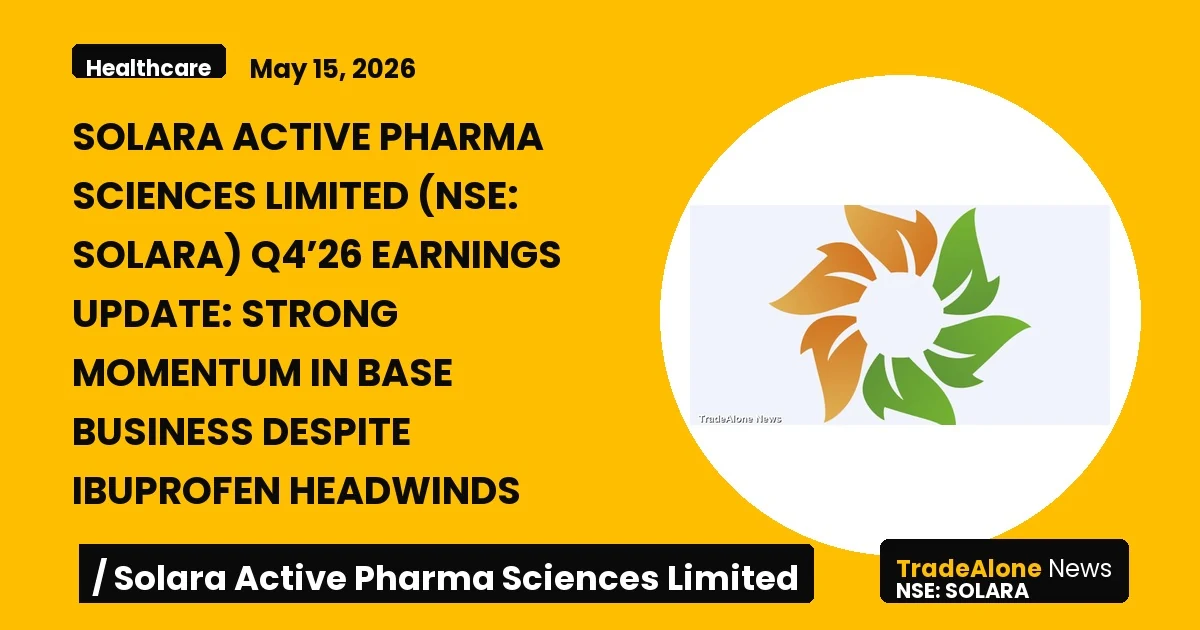 Solara Active Pharma Sciences Limited Q4’26 Earnings Update