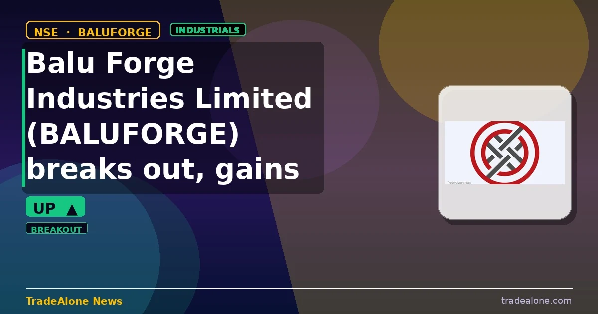 Balu Forge Industries Limited BALUFORGE breaks out