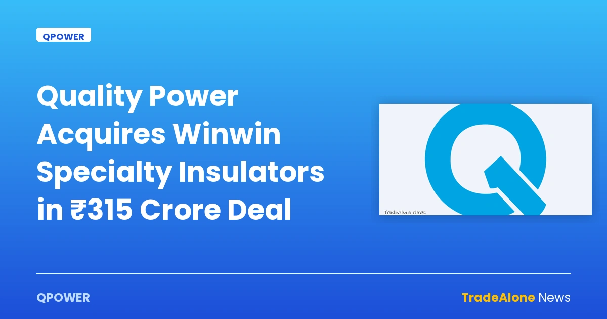 Quality Power Acquires Winwin Specialty Insulators in ₹315 Crore Deal — qpower