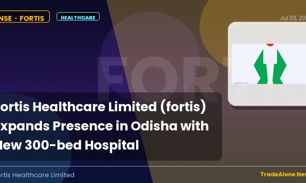 Fortis Healthcare Limited Fortis Odisha Expansion