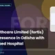 Fortis Healthcare Limited Fortis Odisha Expansion