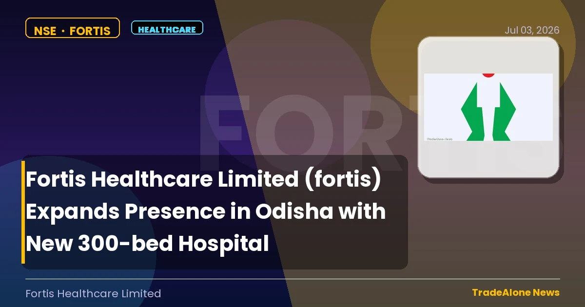 Fortis Healthcare Limited Fortis Odisha Expansion