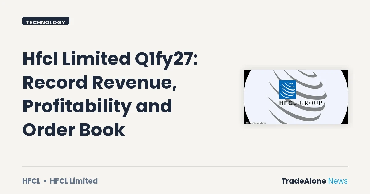 Hfcl Limited Q1fy27 Results: Record Revenue, Profitability and Order Book