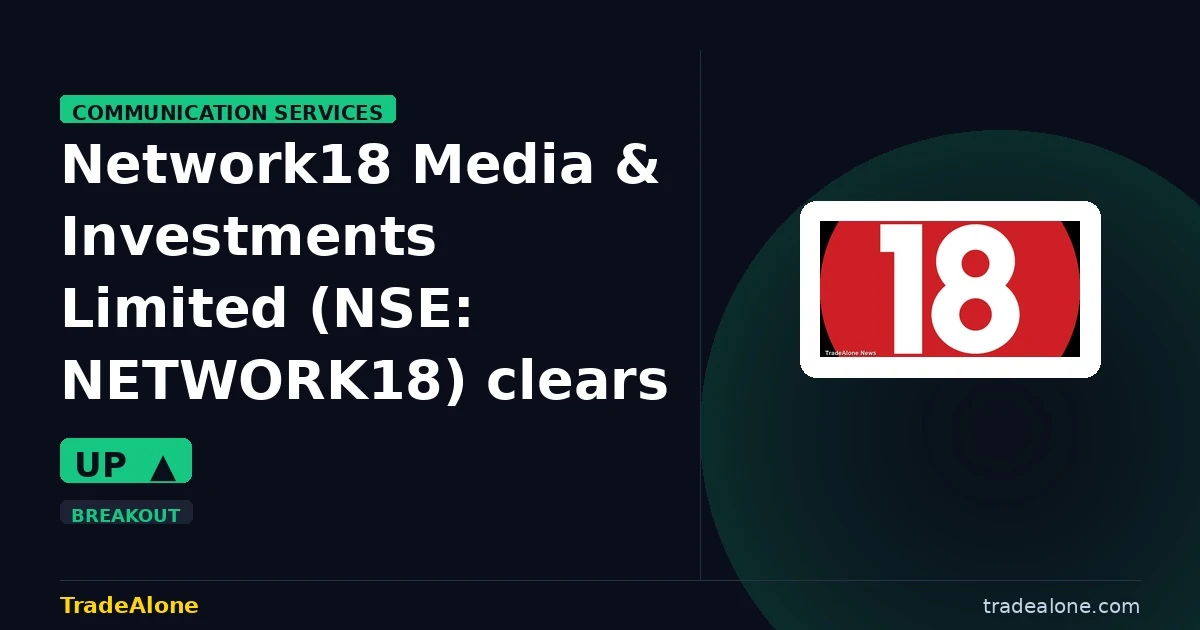 Network18 Media & Investments Limited NSE: NETWORK18 clears resistance