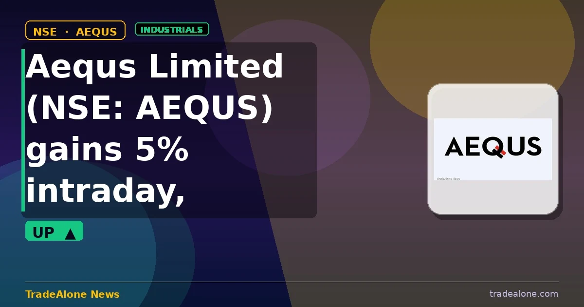 Aequs Limited NSE: AEQUS gains 5% intraday