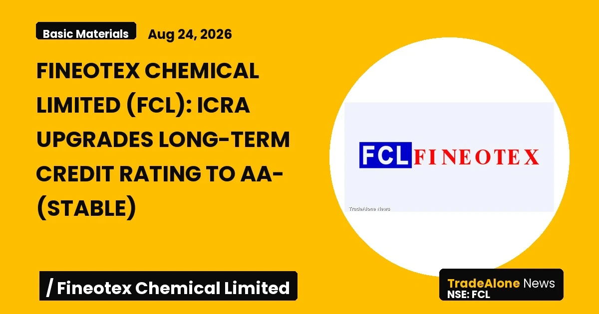 Fineotex Chemical Limited FCL Long-term Credit Rating Upgrade