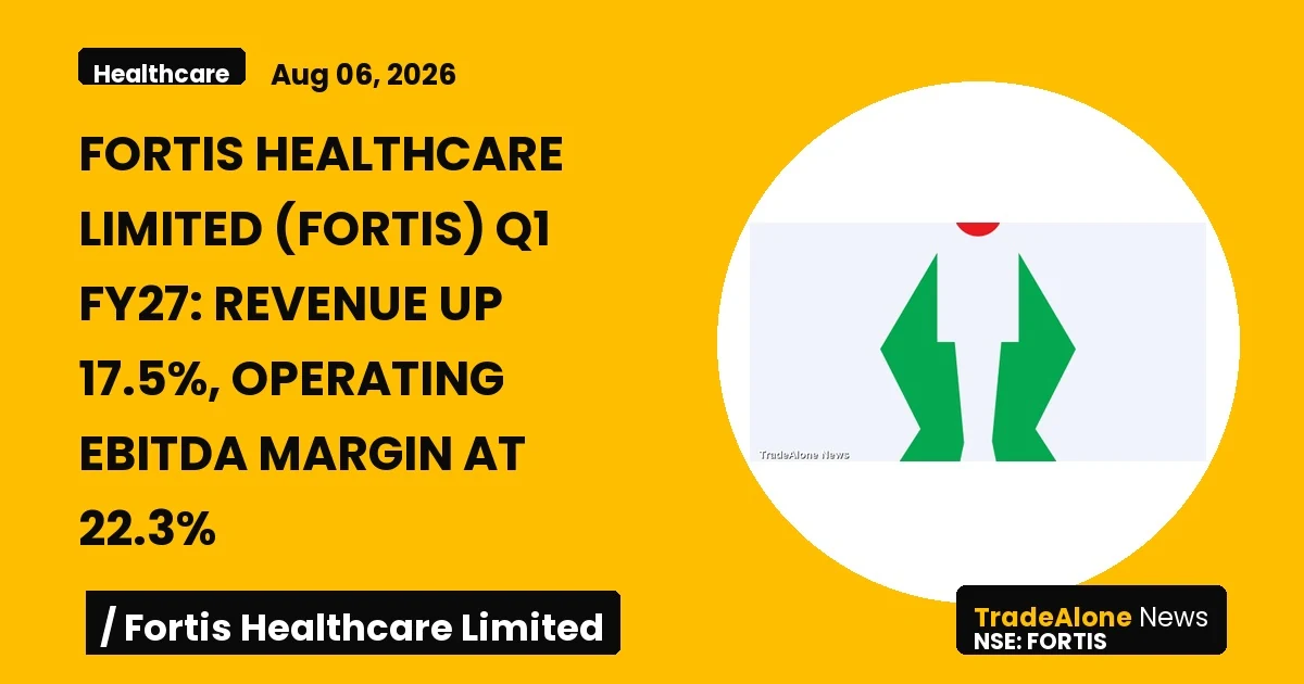 Fortis Healthcare Limited Fortis Q1 FY27 Results