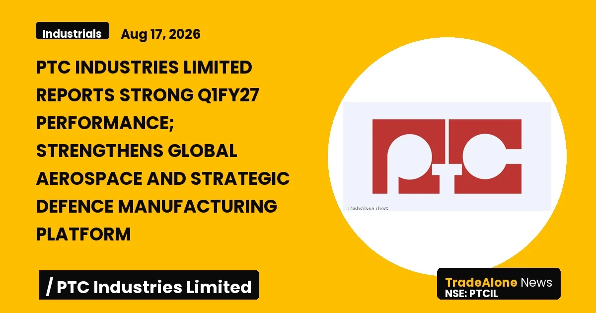 Ptc Industries Limited Q1fy27 Results: PAT Up 466%, Revenue Hits ₹1,971 Cr