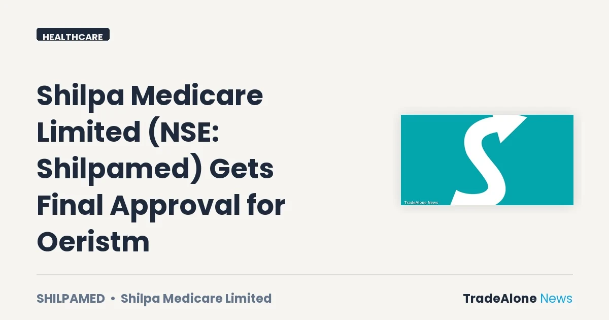 Shilpa Medicare Limited NSE Shilpamed Final Approval Oeristm