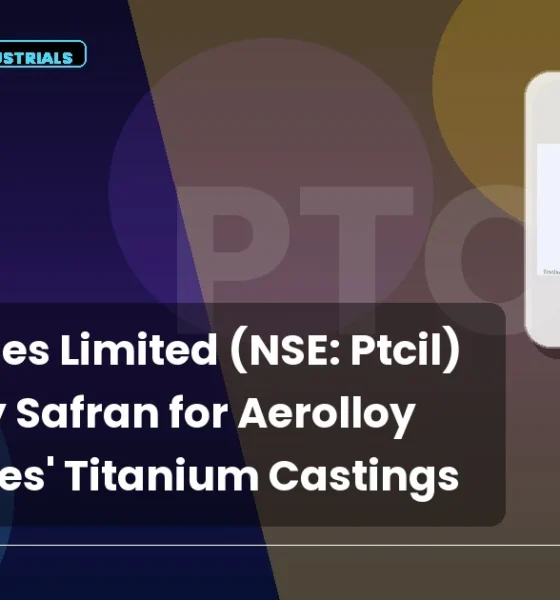 Ptc Industries Limited PTCIL Safran Aircraft Engines Order
